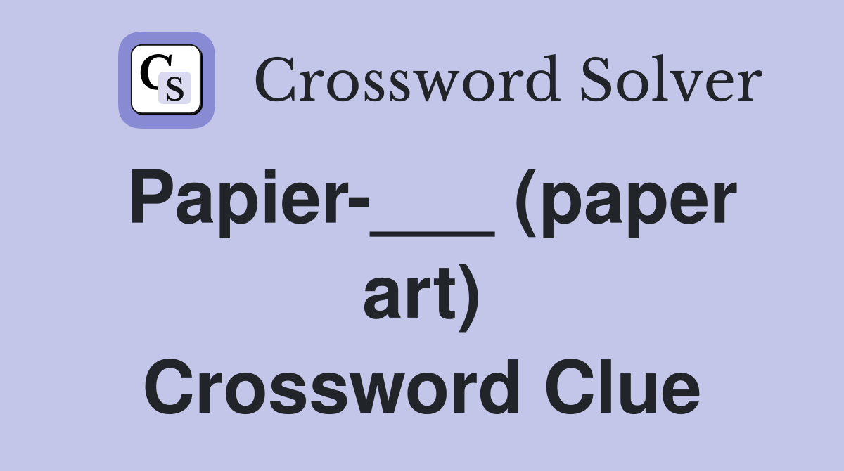 Papier___ (paper art) Crossword Clue Answers Crossword Solver